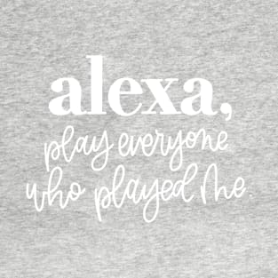 alexa, play everyone who played me T-Shirt